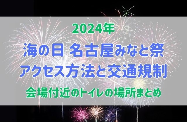 2024年海の日名古屋みなと祭へのアクセス方法（行き方）と交通規制、トイレの場所について