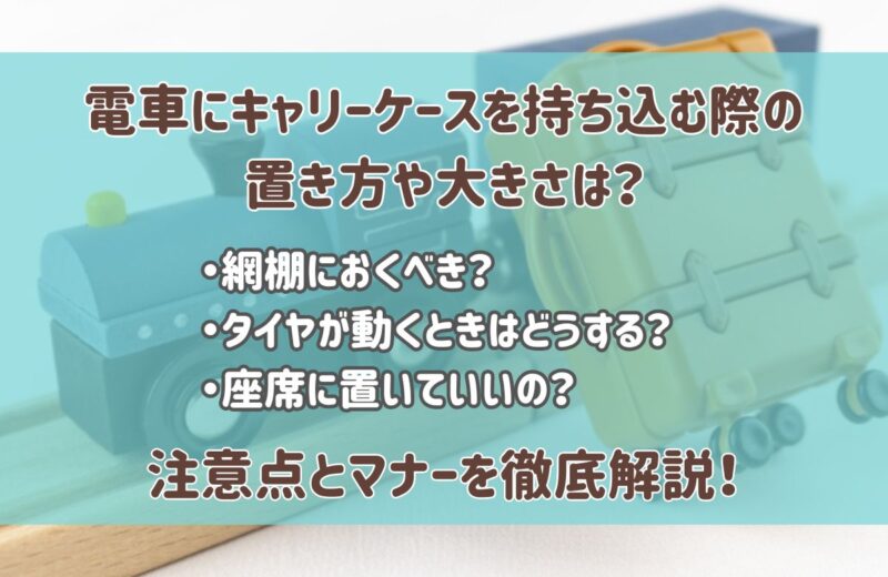 電車にキャリーケースやスーツケースを持ち込む際の置き方や大きさは？網棚におくべき？タイヤが動くときの対処方法や座席においていいかなど、注意点やマナーを徹底解説！