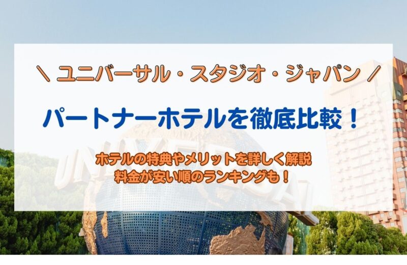 ユニバーサル・スタジオ・ジャパン(USJ/
ユニバ）のパートナーホテルの違いを徹底比較！特典やメリット、料金の安い順ランキングまとめ 